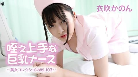 巨乳护士,吸吮技巧高超 - 美女合集 第103卷 - 伊吹花音 HEYZO-3762